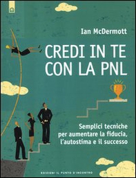 Credi in te con la PNL. Semplici tecniche per aumentare la fiducia, l'autostima e il successo - Librerie.coop Credi in te con la PNL. Semplici tecniche per aumentare la fiducia, l'autostima e il successo - Librerie.coop