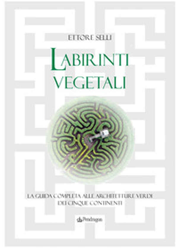 Labirinti vegetali. La guida completa alle architetture verdi dei cinque continenti - Librerie.coop Labirinti vegetali. La guida completa alle architetture verdi dei cinque continenti - Librerie.coop