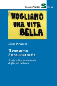 Il consumo è una cosa seria. Storia politica e culturale degli anni Settanta - Librerie.coop