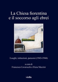 La chiesa fiorentina e il soccorso agli ebrei. Luoghi, istituzioni, percorsi (1943-1944) - Librerie.coop