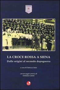 La Croce Rossa a Siena. Dalle origini al secondo dopoguerra - Librerie.coop La Croce Rossa a Siena. Dalle origini al secondo dopoguerra - Librerie.coop