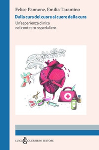 Dalla cura del cuore al cuore della cura. Un'esperienza clinica nel contesto ospedaliero - Librerie.coop Dalla cura del cuore al cuore della cura. Un'esperienza clinica nel contesto ospedaliero - Librerie.coop