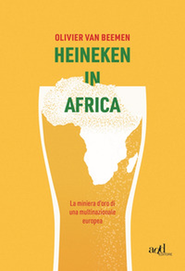 Heineken in Africa. La miniera d'oro di una multinazionale europea - Librerie.coop Heineken in Africa. La miniera d'oro di una multinazionale europea - Librerie.coop