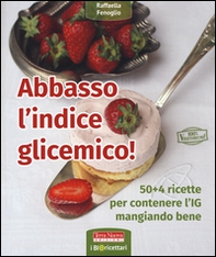 Abbasso l'indice glicemico! 50+4 ricette per contenere l'IG mangiando bene - Librerie.coop Abbasso l'indice glicemico! 50+4 ricette per contenere l'IG mangiando bene - Librerie.coop