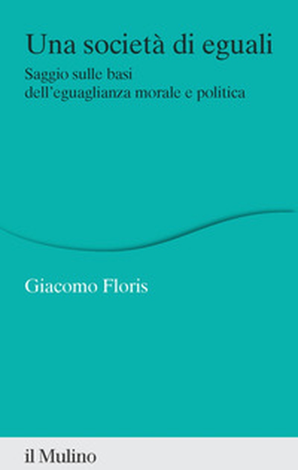 Una società di eguali. Saggio sulle basi dell'eguaglianza morale e politica - Librerie.coop Una società di eguali. Saggio sulle basi dell'eguaglianza morale e politica - Librerie.coop
