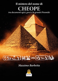 Il mistero del nome di «Cheope». Tra documenti egizi, greci e la grande Piramide - Librerie.coop Il mistero del nome di «Cheope». Tra documenti egizi, greci e la grande Piramide - Librerie.coop