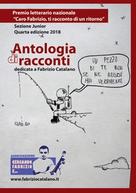 Antologia di racconti dedicata a Fabrizio Catalano. Premio letterario nazionale «Caro Fabrizio, ti racconto di un ritorno». Sezione junior. Quarta edizione 2018 - Librerie.coop