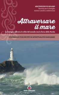 Attraversare il mare. La famiglia affronta le sfide del mondo con la forza della Parola. Itinerario per gruppi di spiritualità familiare - Librerie.coop