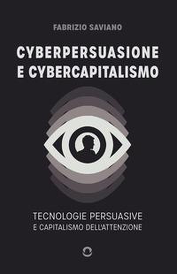 Cyberpersuasione e cybercapitalismo. Tecnologie persuasive e capitalismo dell'attenzione - Librerie.coop Cyberpersuasione e cybercapitalismo. Tecnologie persuasive e capitalismo dell'attenzione - Librerie.coop