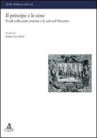 Il principe e le cose. Studi sulla corte estense e le arti nel Seicento - Librerie.coop