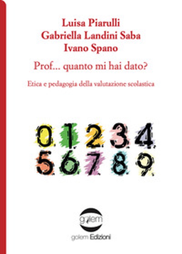 Prof... Quanto mi hai dato? Etica e pedagogia della valutazione scolastica - Librerie.coop Prof... Quanto mi hai dato? Etica e pedagogia della valutazione scolastica - Librerie.coop