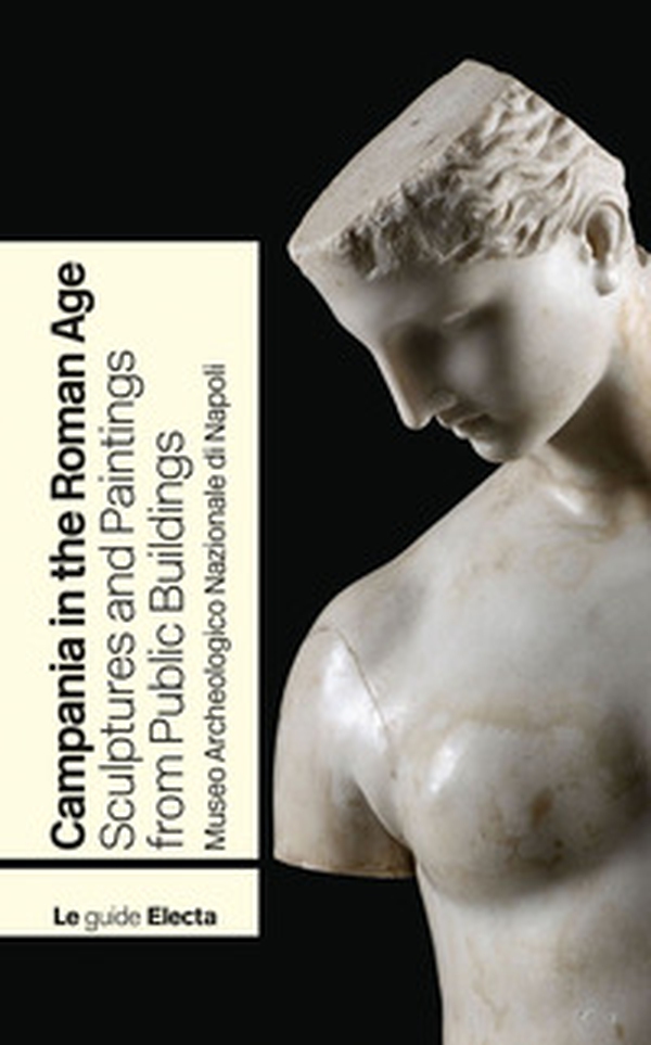 Campania in the Roman Age. Sculptures and Paintings from Public Buildings. Museo Archeologico Nazionale di Napoli - Librerie.coop Campania in the Roman Age. Sculptures and Paintings from Public Buildings. Museo Archeologico Nazionale di Napoli - Librerie.coop