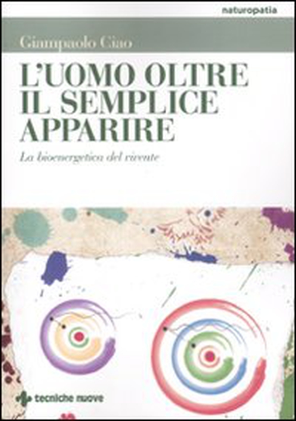 L'uomo oltre il semplice apparire. La bioenergetica del vivente - Librerie.coop L'uomo oltre il semplice apparire. La bioenergetica del vivente - Librerie.coop