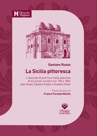 La Sicilia pittoresca. L'isola del Grand Tour nelle planches di tre artisti-scrittori fra '700 e '800: Jean Houel, Gastone Vuillier e Gustavo Chiesi - Librerie.coop La Sicilia pittoresca. L'isola del Grand Tour nelle planches di tre artisti-scrittori fra '700 e '800: Jean Houel, Gastone Vuillier e Gustavo Chiesi - Librerie.coop