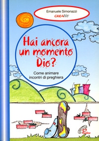 Hai ancora un momento Dio? Come animare incontri di preghiera - Librerie.coop Hai ancora un momento Dio? Come animare incontri di preghiera - Librerie.coop