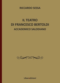 Il teatro di Francesco Bertoldi accademico salodiano - Librerie.coop