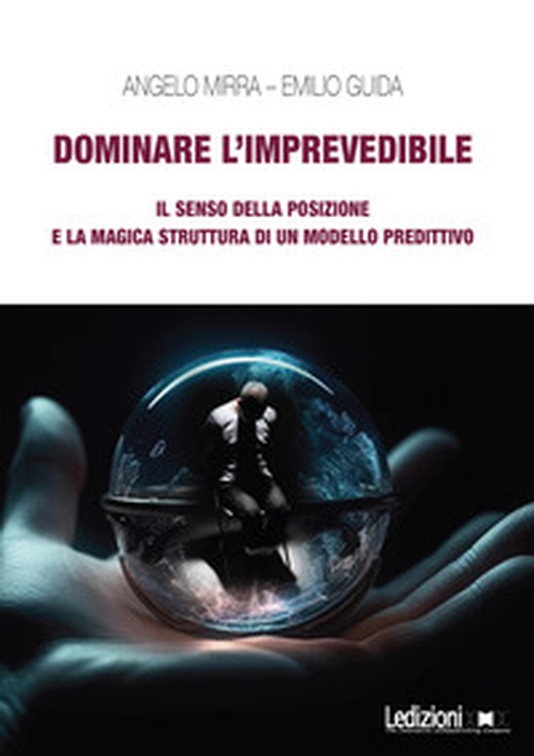 Dominare l'imprevedibile. Il senso della posizione e la magica struttura di un modello predittivo - Librerie.coop Dominare l'imprevedibile. Il senso della posizione e la magica struttura di un modello predittivo - Librerie.coop
