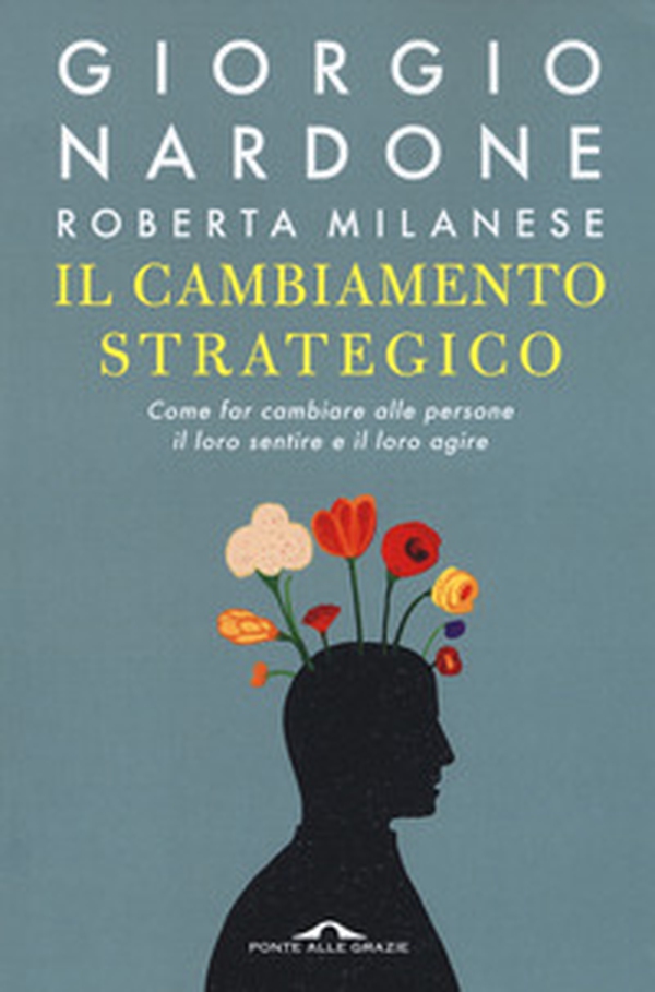 Il cambiamento strategico. Come far cambiare alle persone il loro sentire e il loro agire - Librerie.coop Il cambiamento strategico. Come far cambiare alle persone il loro sentire e il loro agire - Librerie.coop