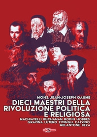 Dieci maestri della Rivoluzione politica e religiosa. Machiavelli, Buchanan, Bodin, Hobbes, Gravina, Lutero, Zwingli, Calvino, Melantone, Beza - Librerie.coop