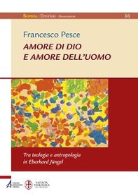 Amore di Dio e amore dell'uomo. Tra teologia e antropologia in Eberhard Jüngel - Librerie.coop