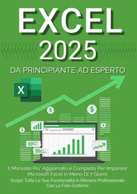 Excel 2023. Da principiante ad esperto: il manuale più aggiornato e completo per imparare Microsoft Excel in meno di 7 giorni - Librerie.coop