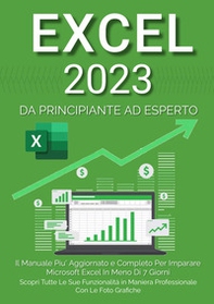 Excel 2023. Da principiante ad esperto: il manuale più aggiornato e completo per imparare Microsoft Excel in meno di 7 giorni - Librerie.coop