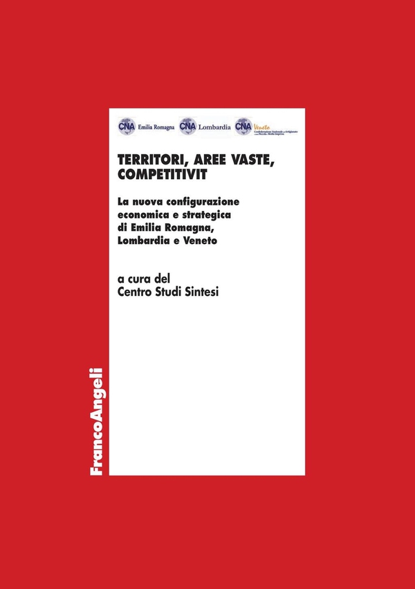 Territori, aree vaste, competitività. La nuova configurazione economica e strategica di Emilia Romagna, Lombardia e Veneto - Librerie.coop Territori, aree vaste, competitività. La nuova configurazione economica e strategica di Emilia Romagna, Lombardia e Veneto - Librerie.coop