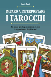 Imparo a interpretare i tarocchi. La guida completa per scoprire da soli i suggerimenti degli Arcani - Librerie.coop
