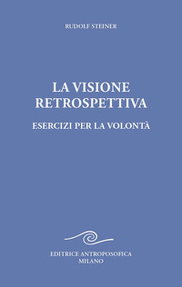 La visione retrospettiva. Esercizi per la volontà - Librerie.coop