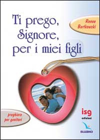 Ti prego, Signore, per i miei figli. Preghiere per genitori - Librerie.coop Ti prego, Signore, per i miei figli. Preghiere per genitori - Librerie.coop