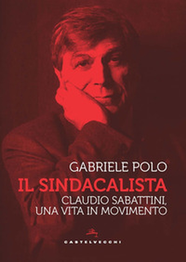 Il sindacalista. Claudio Sabattini, una vita in movimento - Librerie.coop Il sindacalista. Claudio Sabattini, una vita in movimento - Librerie.coop