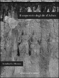 Il crepuscolo degli dei d'Achaia. Religione culti in Arcadia, Elide, laconia e messenia dalla conquista romana ad età flavia - Librerie.coop