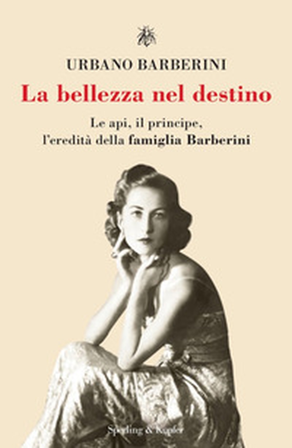 La bellezza nel destino. Le api, il principe, l'eredità della famiglia Barberini - Librerie.coop La bellezza nel destino. Le api, il principe, l'eredità della famiglia Barberini - Librerie.coop