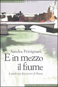 E in mezzo il fiume. A piedi nei due centri di Roma - Librerie.coop