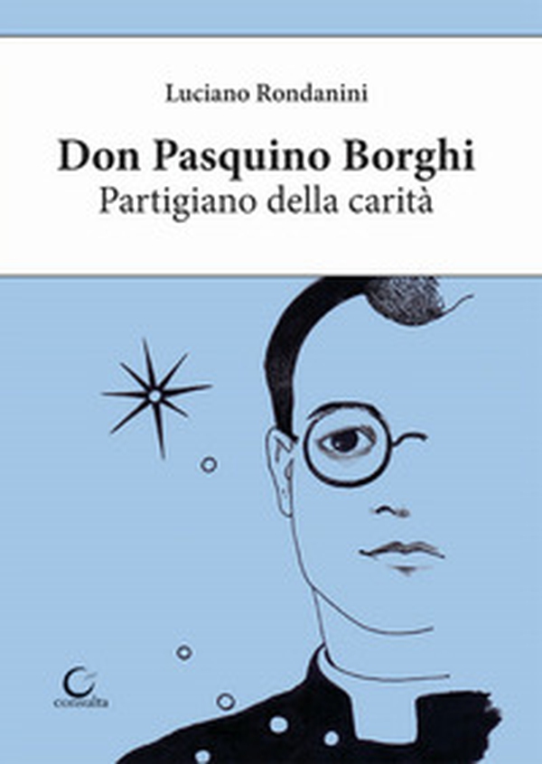 Don Pasquino Borghi. Partigiano della carità - Librerie.coop Don Pasquino Borghi. Partigiano della carità - Librerie.coop