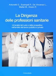 La dirigenza delle professioni sanitarie. Un'analisi del ruolo e delle prospettive nell'ambito del lavoro pubblico e privato - Librerie.coop La dirigenza delle professioni sanitarie. Un'analisi del ruolo e delle prospettive nell'ambito del lavoro pubblico e privato - Librerie.coop