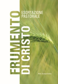 Frumento di Cristo. Esortazione pastorale - Librerie.coop