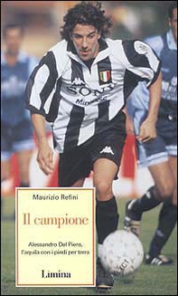 Il campione. Alessandro Del Piero l'aquila con i piedi per terra - Librerie.coop