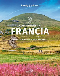 Camminare in Francia. 60 escursioni da non perdere - Librerie.coop
