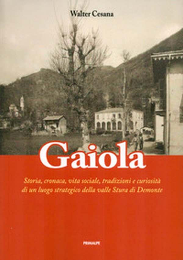 Gaiola. Storia, cronaca, vita sociale, tradizioni e curiosità di un luogo strategico della valle Stura di Demonte - Librerie.coop Gaiola. Storia, cronaca, vita sociale, tradizioni e curiosità di un luogo strategico della valle Stura di Demonte - Librerie.coop