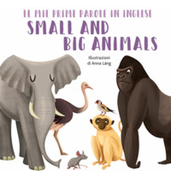Small and big animals. Le mie prime parole in inglese - Librerie.coop Small and big animals. Le mie prime parole in inglese - Librerie.coop