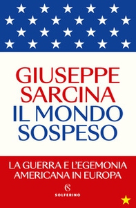 Il mondo sospeso. La guerra e l'egemonia americana in Europa - Librerie.coop