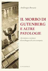 Il morbo di Gutenberg e altre patologie. Avventure e sventure di un drogato di carta stampata - Librerie.coop