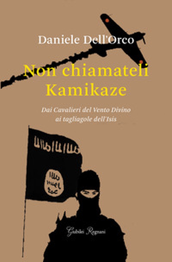 Non chiamateli kamikaze. Dai Cavalieri del vento divino ai tagliagole dell'Isis - Librerie.coop Non chiamateli kamikaze. Dai Cavalieri del vento divino ai tagliagole dell'Isis - Librerie.coop