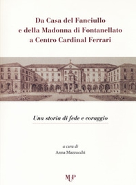 Da casa del fanciullo e della Madonna di Fontanellato a Centro Cardinal Ferrari. Una storia di fede e di coraggio - Librerie.coop