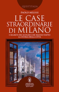 Le case straordinarie di Milano. I segreti dei luoghi che hanno fatto la storia della città - Librerie.coop