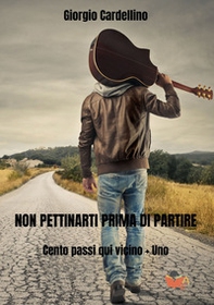 Non pettinarti prima di partire. Cento passi qui vicino + uno - Librerie.coop