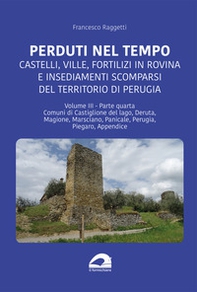 Perduti nel tempo. Castelli, ville, fortilizi in rovina e insediamenti scomparsi del territorio di Perugia - Vol. 3\4 - Librerie.coop