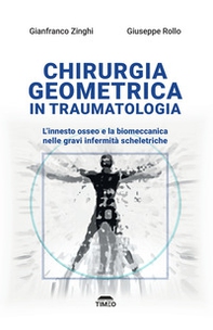Chirurgia geometrica in traumatologia. L'innesto osseo e la biomeccanica nelle gravi infermità scheletriche - Librerie.coop
