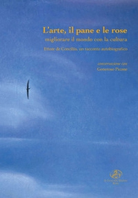 L'arte, il pane e le rose. Migliorare il mondo con la cultura. Ettore de Conciliis, un racconto autobiografico - Librerie.coop L'arte, il pane e le rose. Migliorare il mondo con la cultura. Ettore de Conciliis, un racconto autobiografico - Librerie.coop